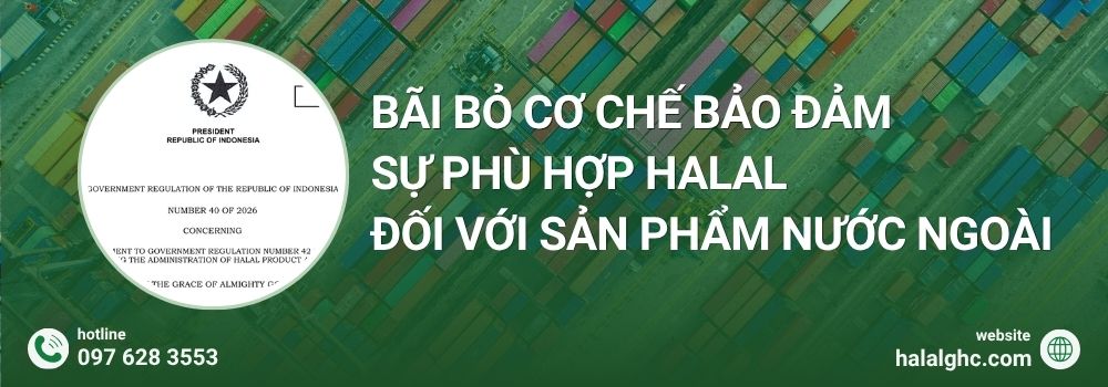 Bãi bỏ cơ chế bảo đảm sự phù hợp Halal đối với sản phẩm nước ngoài