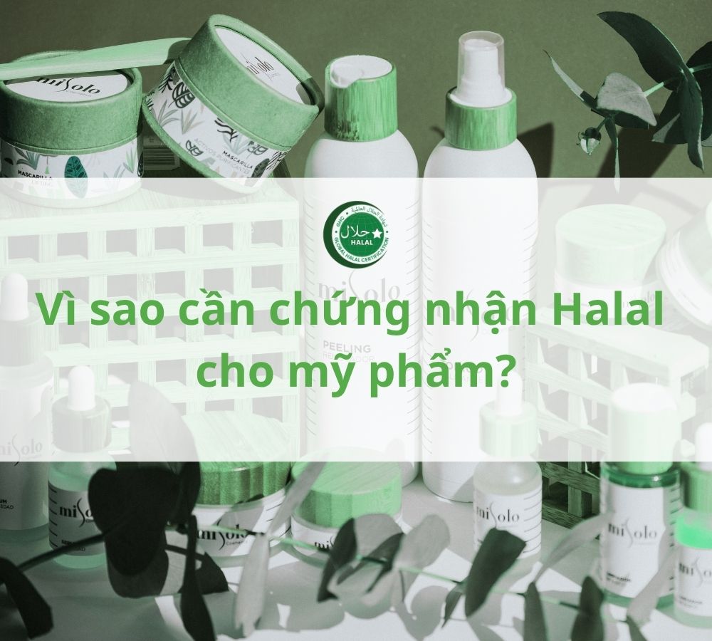 Vì sao nên chứng nhận Halal cho sản phẩm làm đẹp, mỹ phẩm