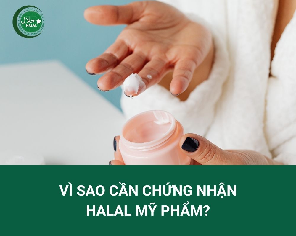 Vì sao nên chứng nhận Halal cho sản phẩm làm đẹp, mỹ phẩm