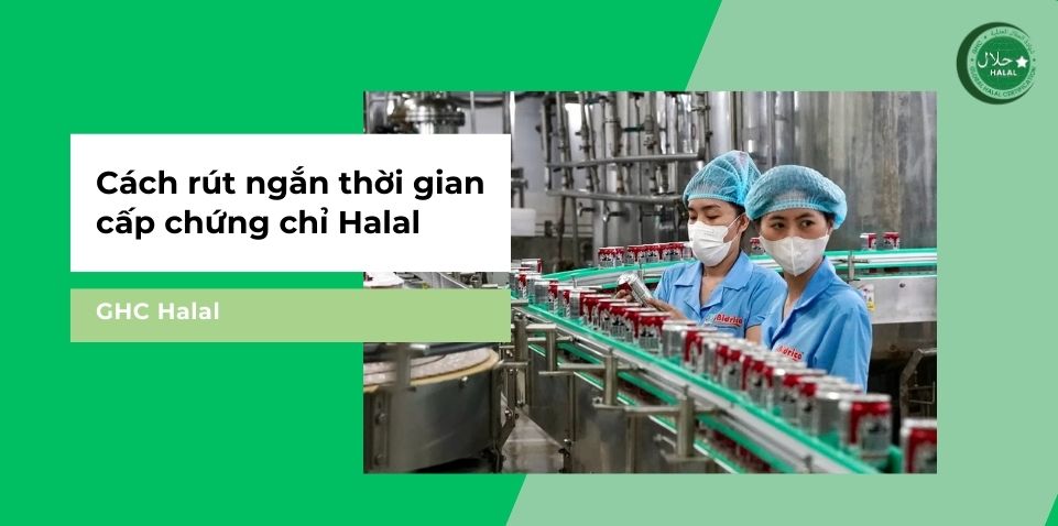 Cách rút ngắn thời gian cấp chứng chỉ Halal