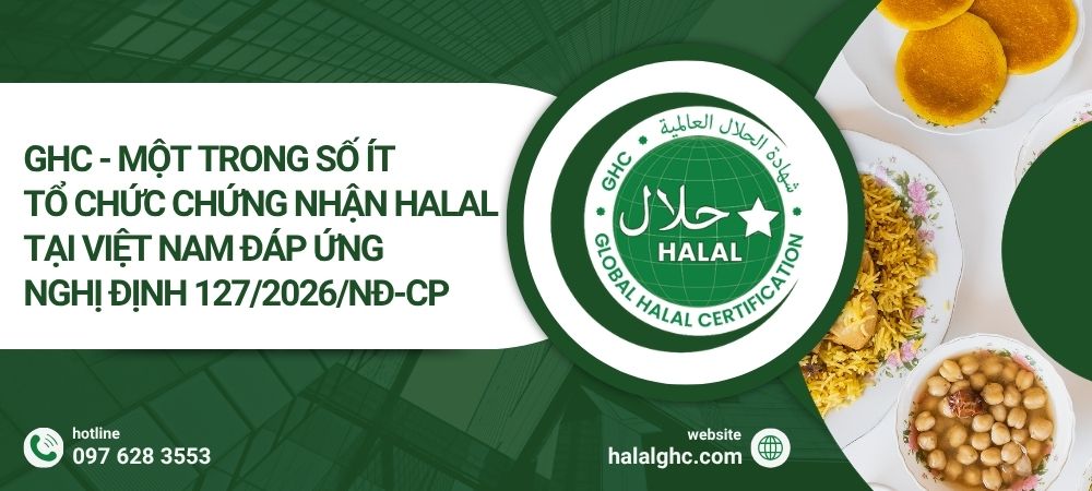 GHC - Một trong số ít tổ chức chứng nhận Halal tại Việt Nam đáp ứng Nghị định 127/2026/NĐ-CP