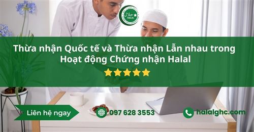 Thừa nhận Quốc tế và Thừa nhận Lẫn nhau trong Hoạt động Chứng nhận Halal