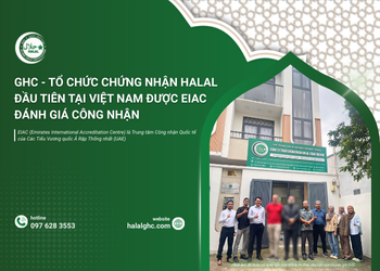 GHC - Tổ chức chứng nhận Halal đầu tiên tại Việt Nam được EIAC đánh giá công nhận
