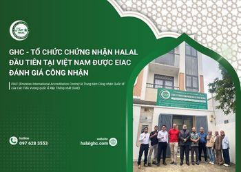 GHC - Tổ chức chứng nhận Halal đầu tiên tại Việt Nam được EIAC đánh giá công nhận