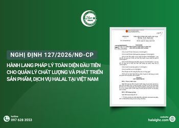 Nghị định 127/2026/NĐ-CP: Hành lang pháp lý toàn diện đầu tiên cho quản lý chất lượng và phát triển sản phẩm, dịch vụ Halal tại Việt Nam